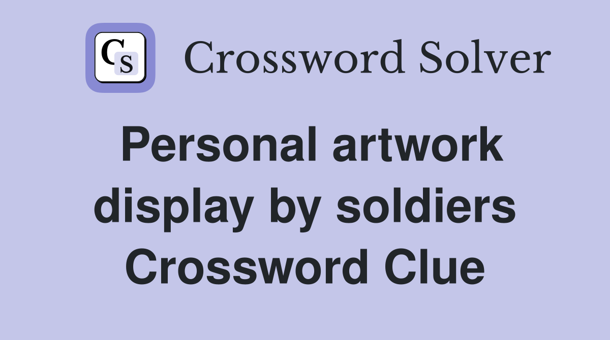 Personal artwork display by soldiers Crossword Clue
