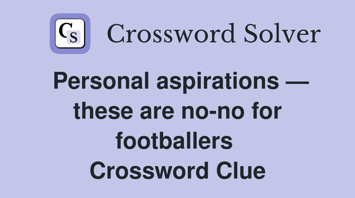 Personal aspirations — these are no-no for footballers  Crossword Clue