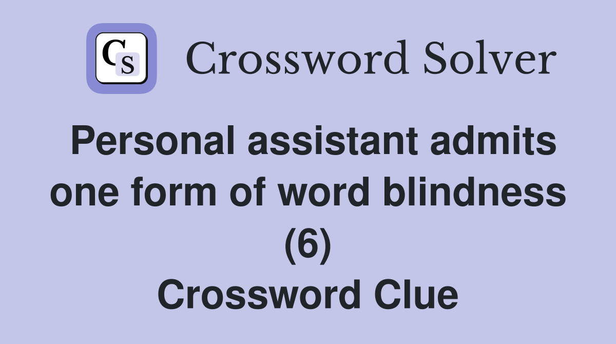 Personal assistant admits one form of word blindness (6) Crossword Clue
