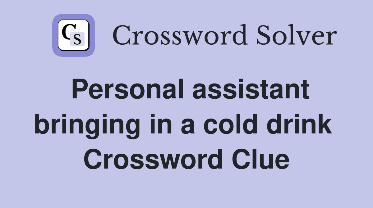 Personal assistant bringing in a cold drink  Crossword Clue