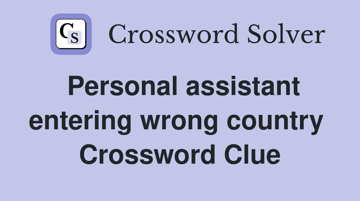 Personal assistant entering wrong country  Crossword Clue