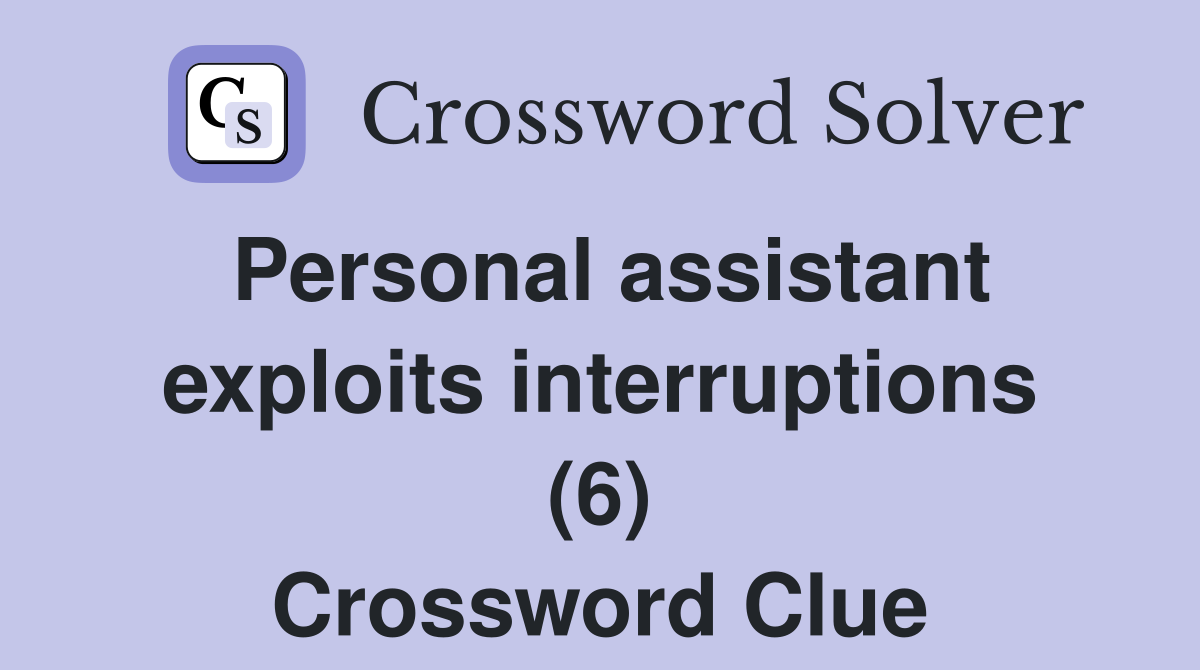 Personal assistant exploits interruptions (6) Crossword Clue