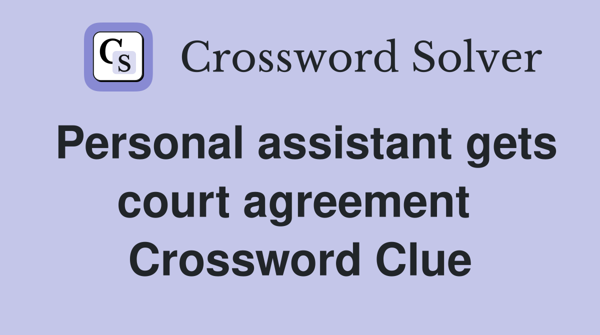 Personal assistant gets court agreement  Crossword Clue