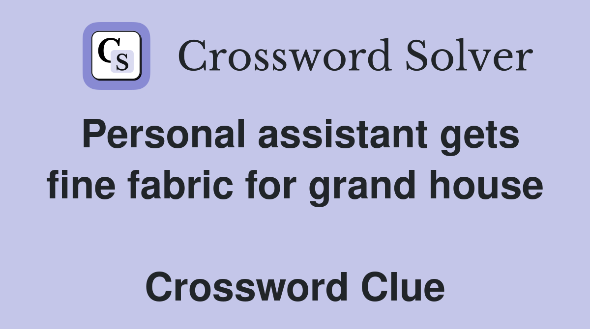 Personal assistant gets fine fabric for grand house  Crossword Clue