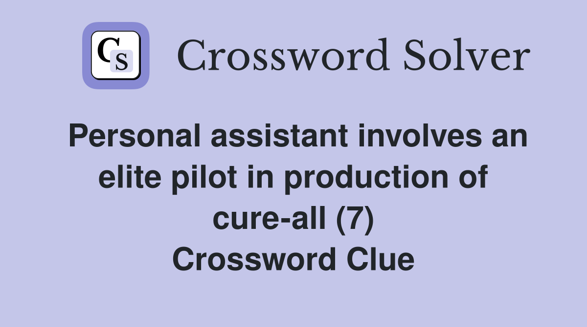 Personal assistant involves an elite pilot in production of cure-all (7) Crossword Clue