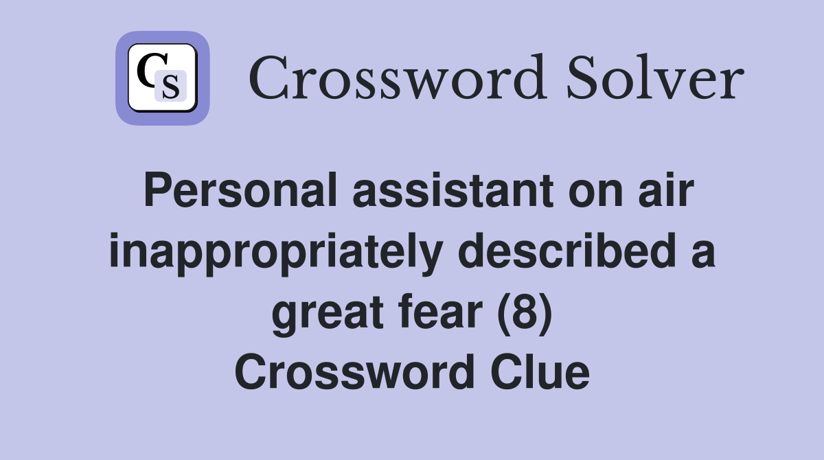 Personal assistant on air inappropriately described a great fear (8) Crossword Clue