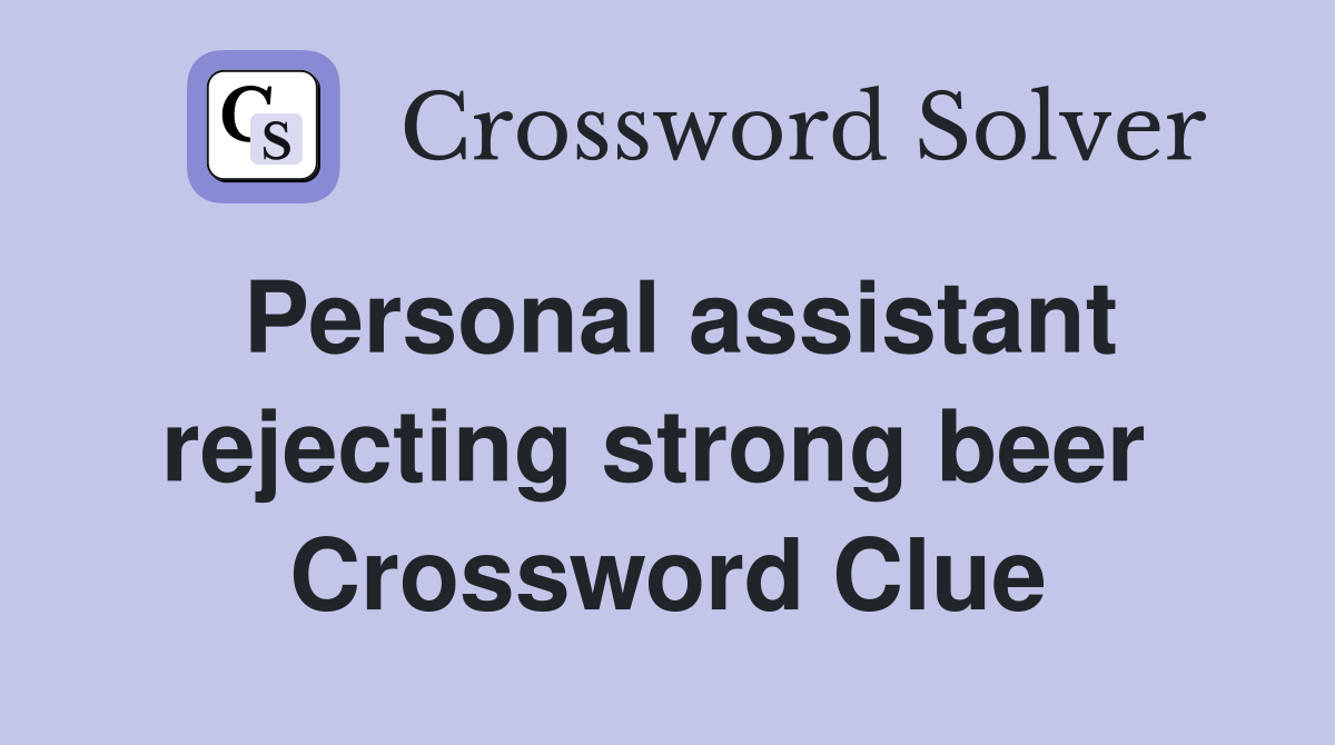 Personal assistant rejecting strong beer  Crossword Clue
