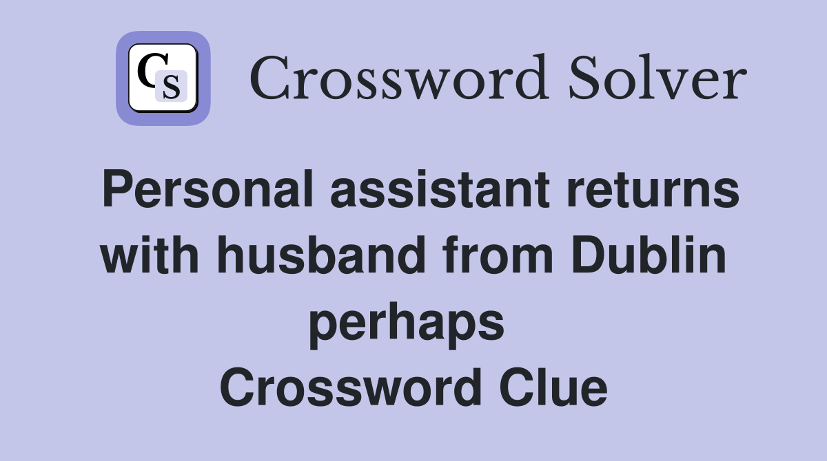 Personal assistant returns with husband from Dublin perhaps  Crossword Clue