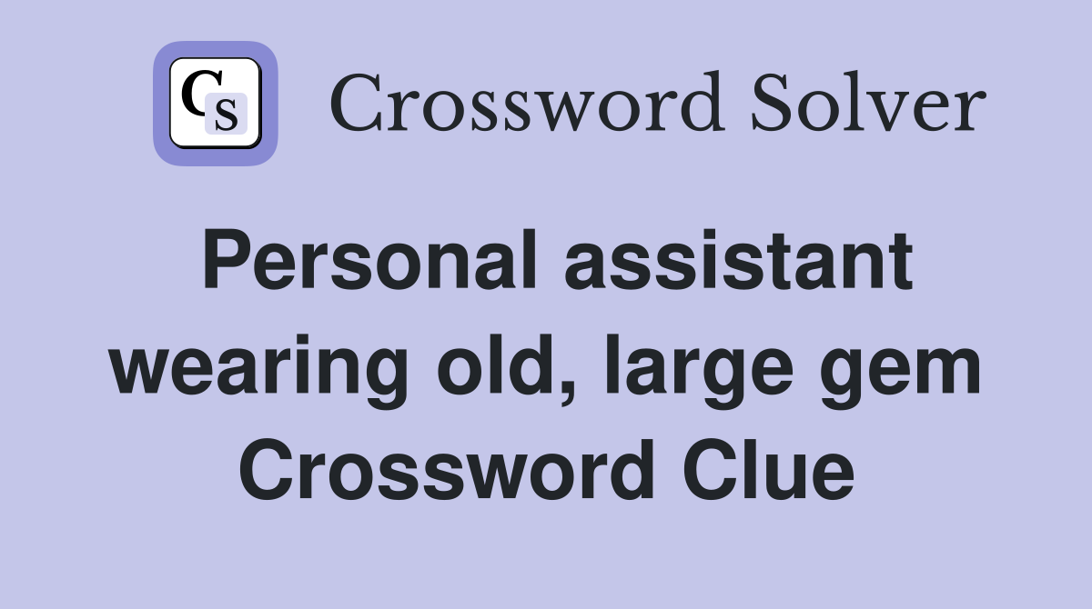 Personal assistant wearing old, large gem Crossword Clue