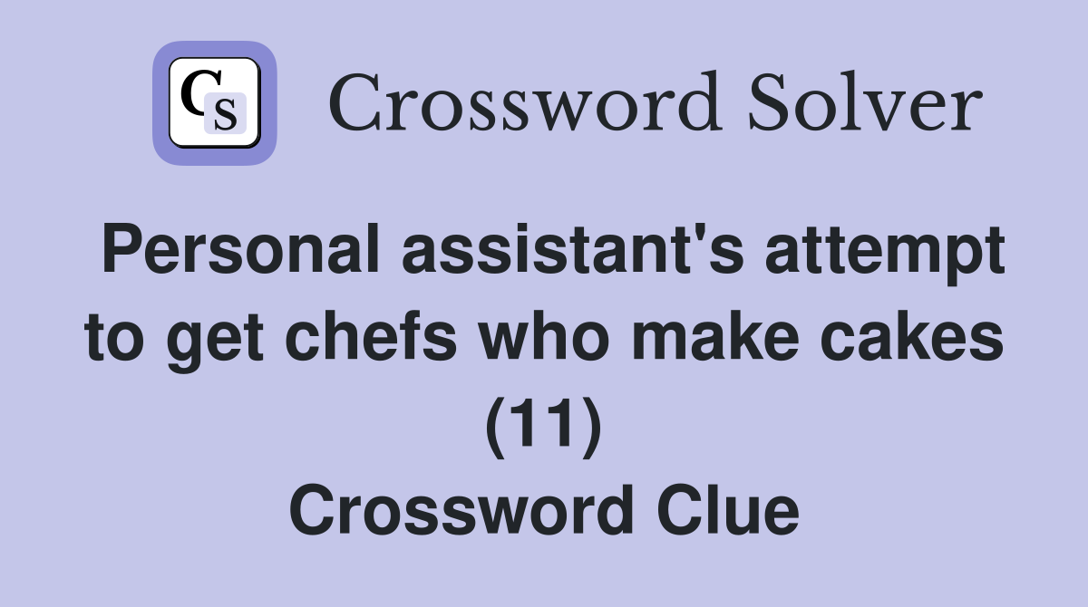 Personal assistant's attempt to get chefs who make cakes (11) Crossword Clue