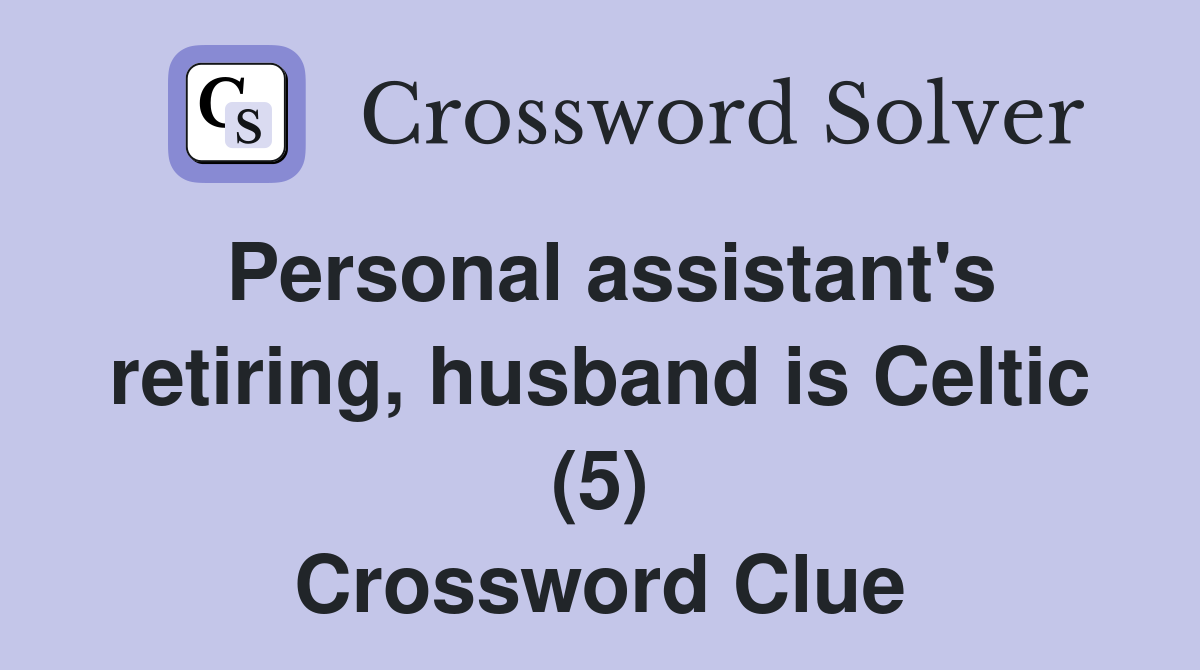 Personal assistant's retiring, husband is Celtic (5) Crossword Clue