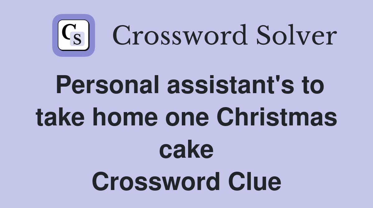Personal assistant's to take home one Christmas cake Crossword Clue