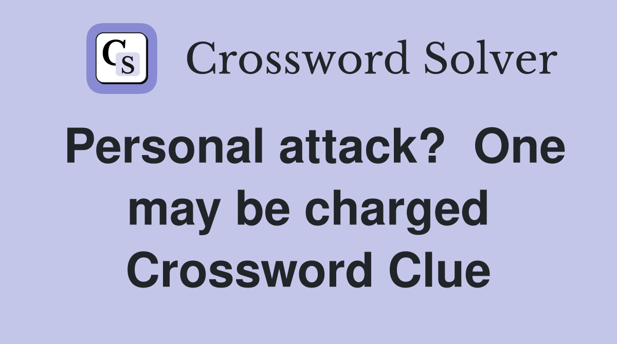 Personal attack?  One may be charged Crossword Clue