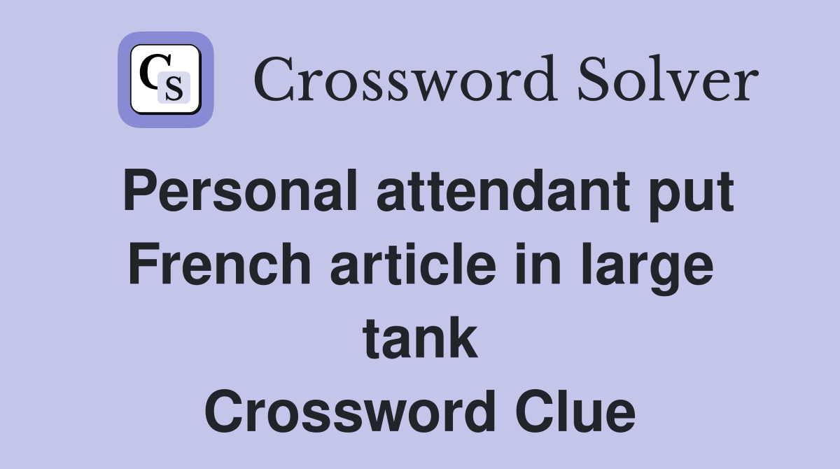 Personal attendant put French article in large tank Crossword Clue