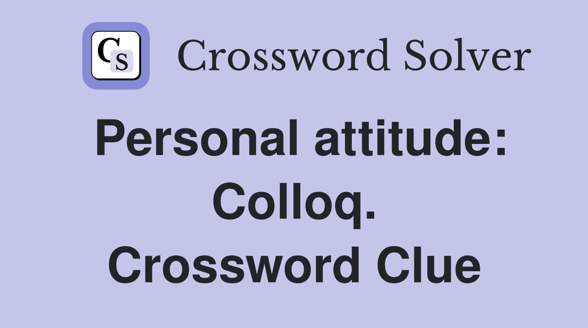 Personal attitude: Colloq. Crossword Clue