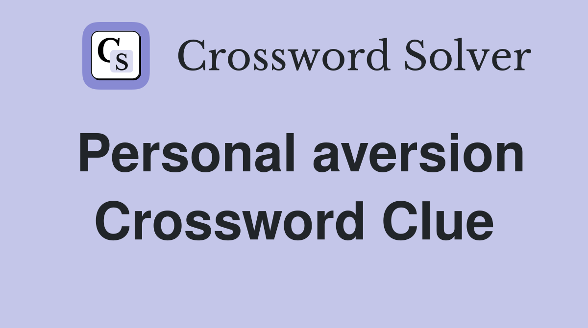 Personal aversion Crossword Clue