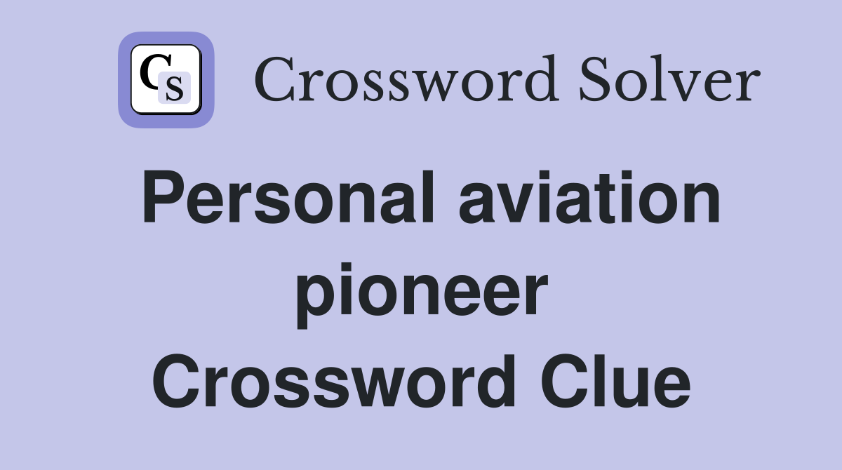Personal aviation pioneer Crossword Clue