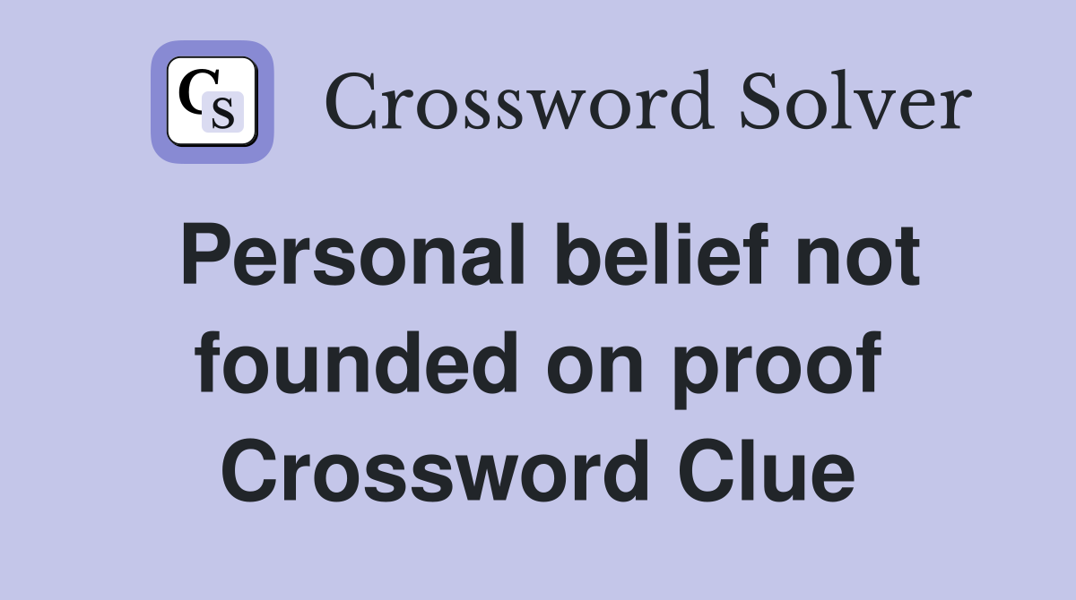 Personal belief not founded on proof Crossword Clue