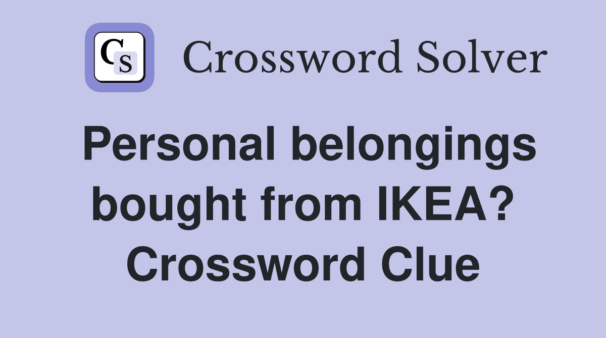 Personal belongings bought from IKEA? Crossword Clue