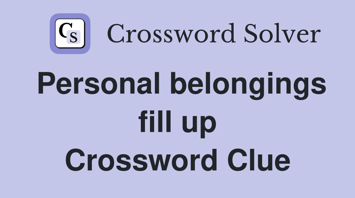 Personal belongings fill up Crossword Clue