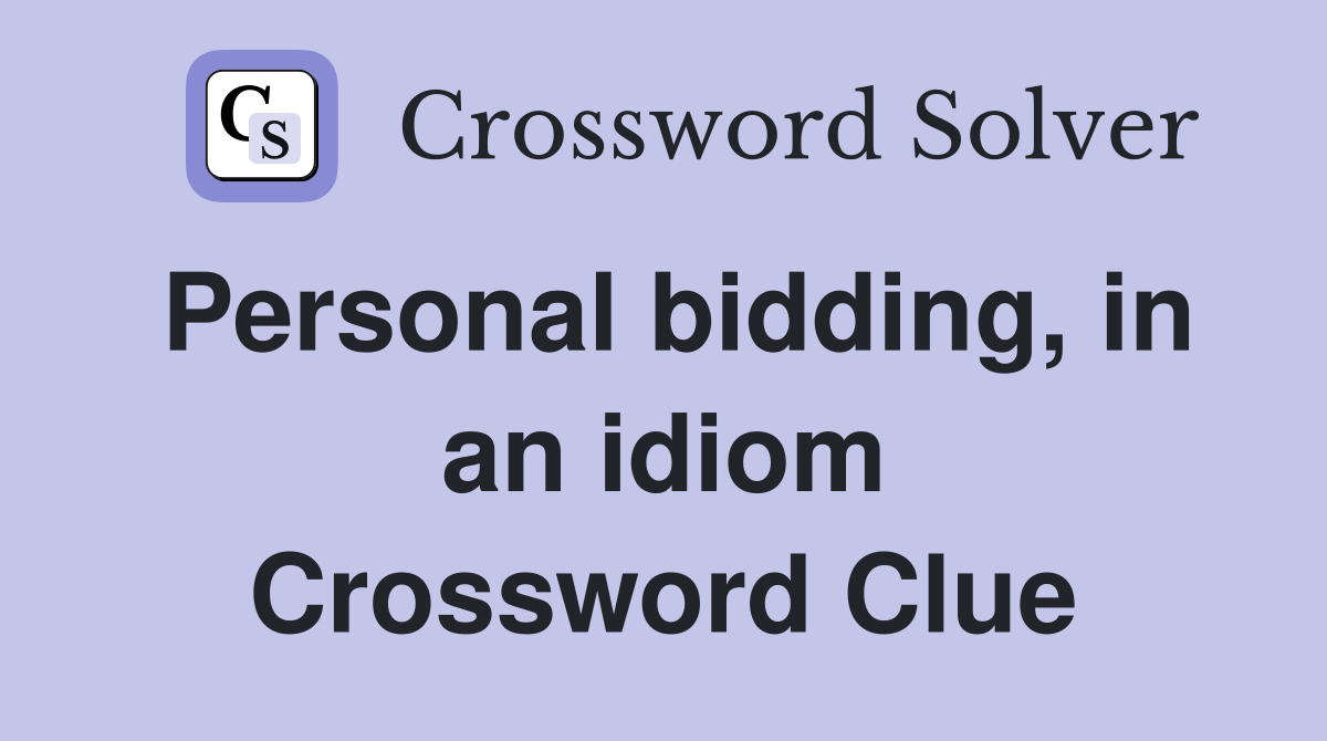 Personal bidding, in an idiom Crossword Clue