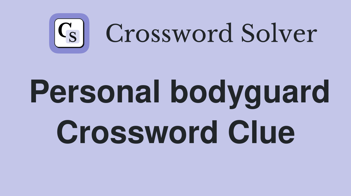 Personal bodyguard Crossword Clue