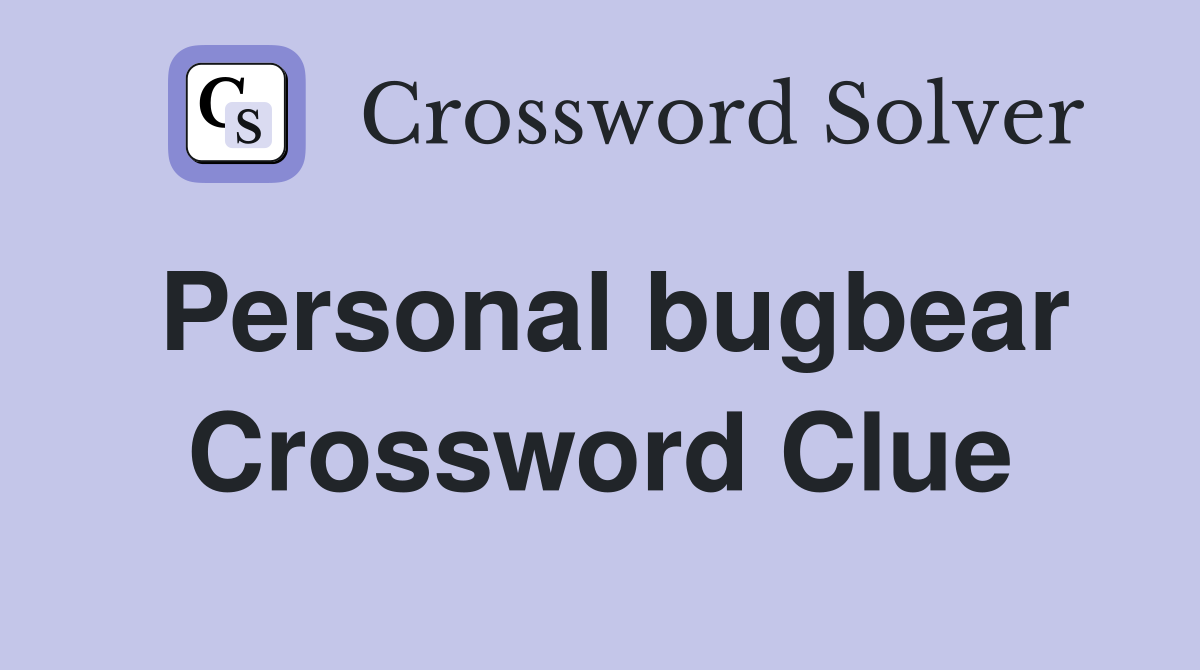 Personal bugbear Crossword Clue