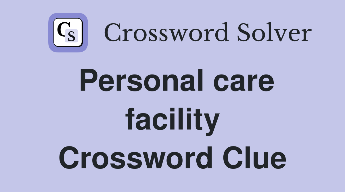 Personal care facility Crossword Clue