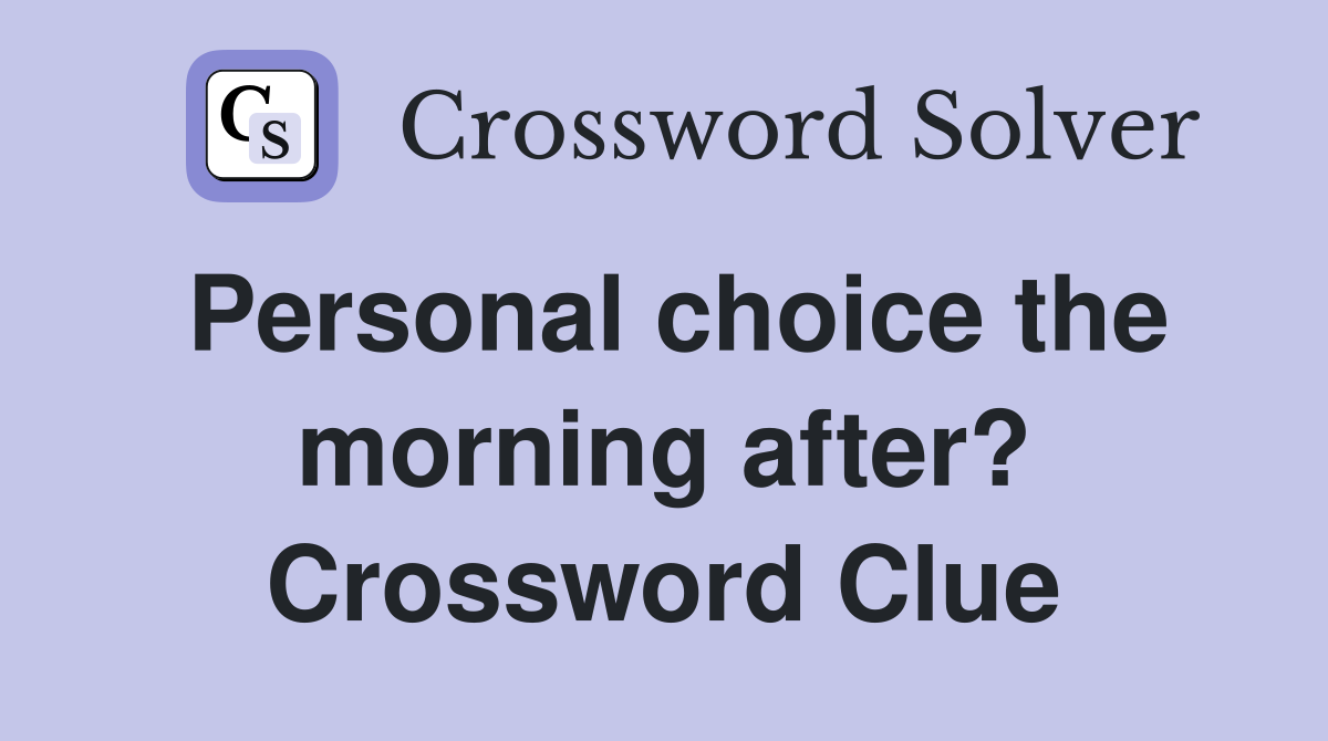 Personal choice the morning after? Crossword Clue