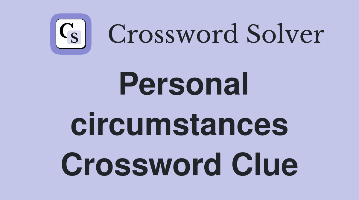 Personal circumstances Crossword Clue