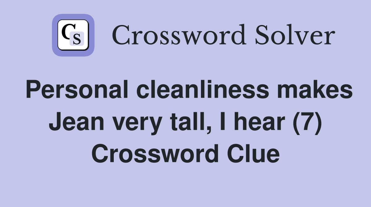 Personal cleanliness makes Jean very tall, I hear (7) Crossword Clue