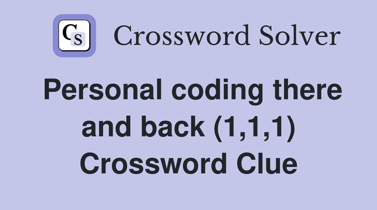 Personal coding there and back (1,1,1) Crossword Clue