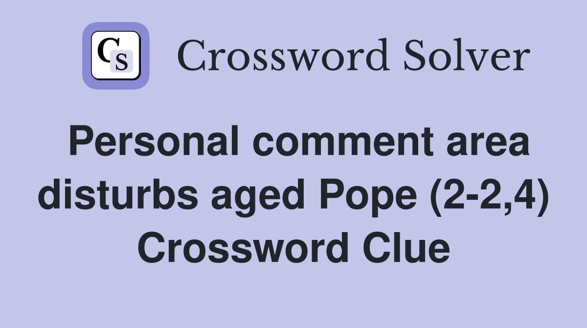 Personal comment area disturbs aged Pope (2-2,4) Crossword Clue