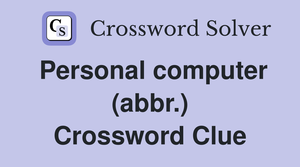 Personal computer (abbr.) Crossword Clue