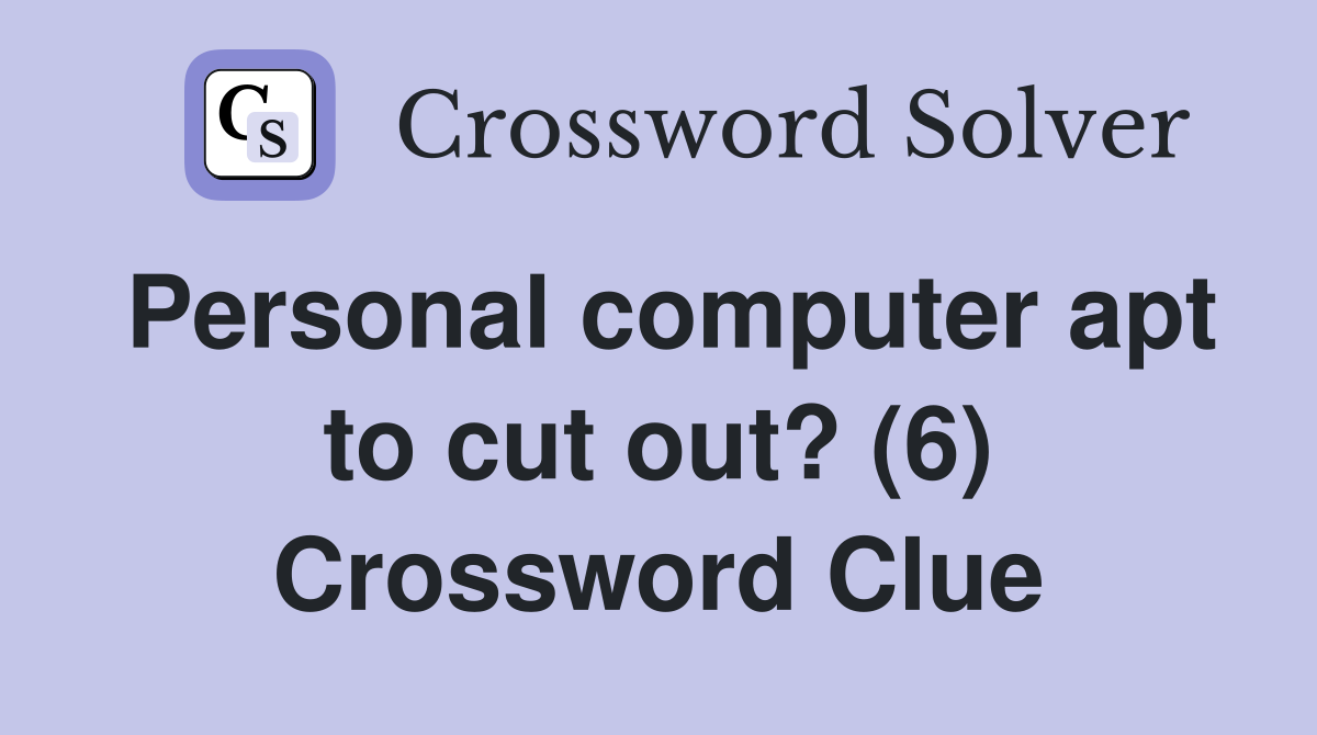 Personal computer apt to cut out? (6) Crossword Clue