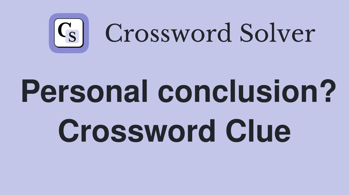 Personal conclusion? Crossword Clue