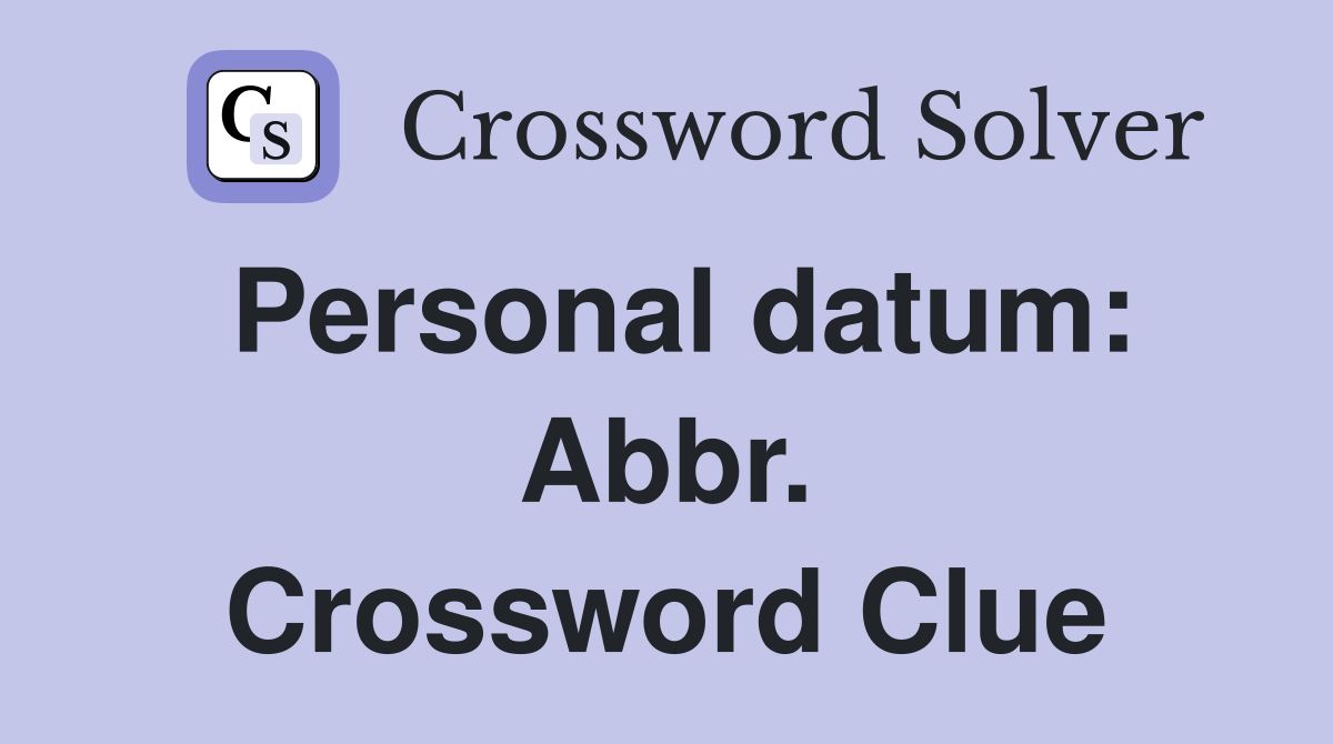 Personal datum: Abbr. Crossword Clue