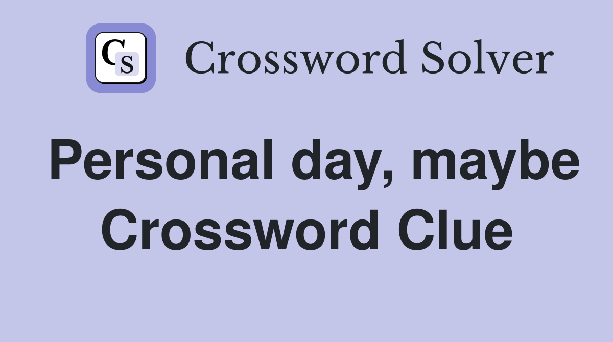 Personal day, maybe Crossword Clue