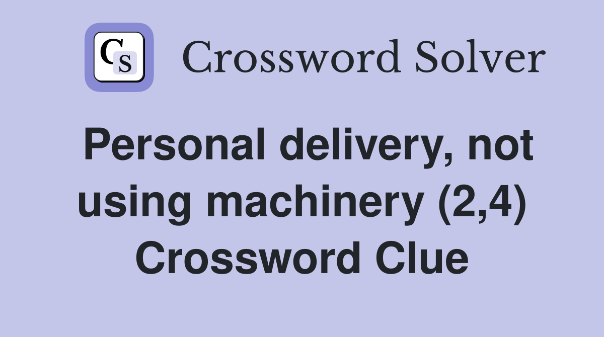 Personal delivery, not using machinery (2,4) Crossword Clue