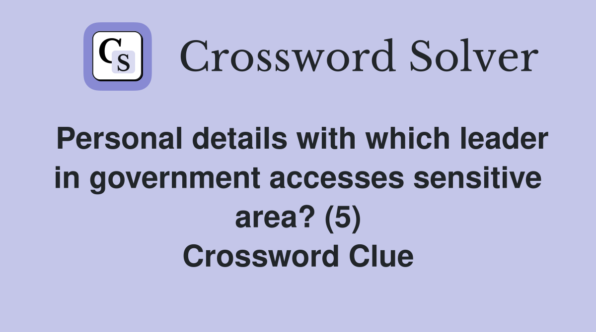 Personal details with which leader in government accesses sensitive area? (5) Crossword Clue