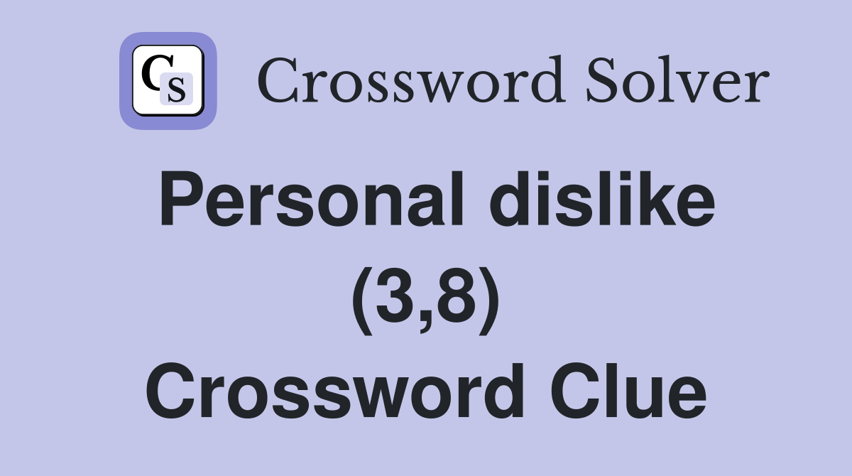 Personal dislike (3,8) Crossword Clue