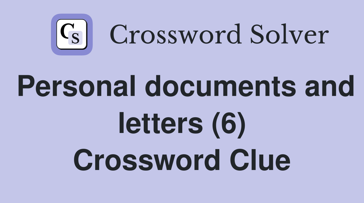 Personal documents and letters (6) Crossword Clue
