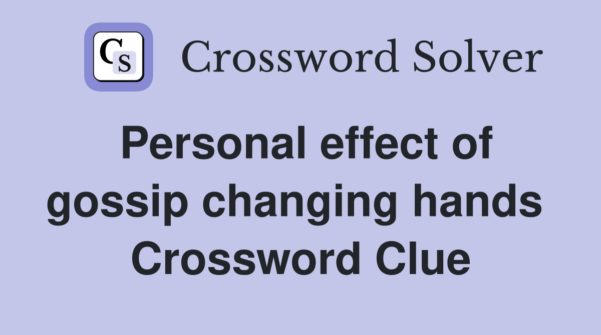 Personal effect of gossip changing hands  Crossword Clue