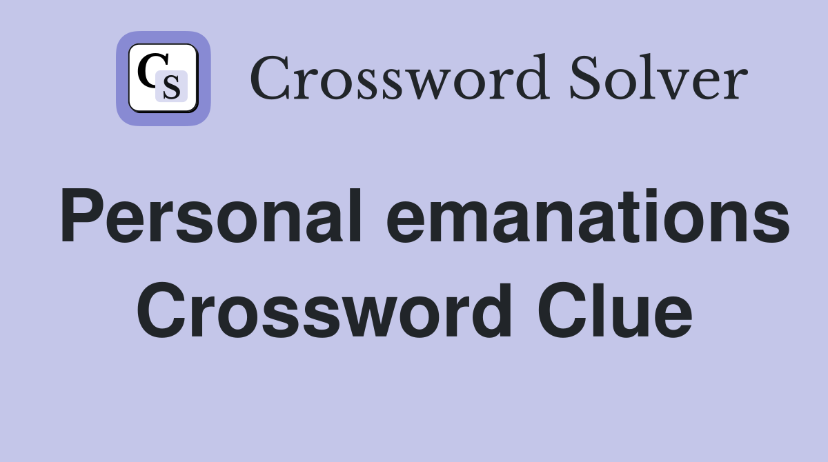 Personal emanations Crossword Clue
