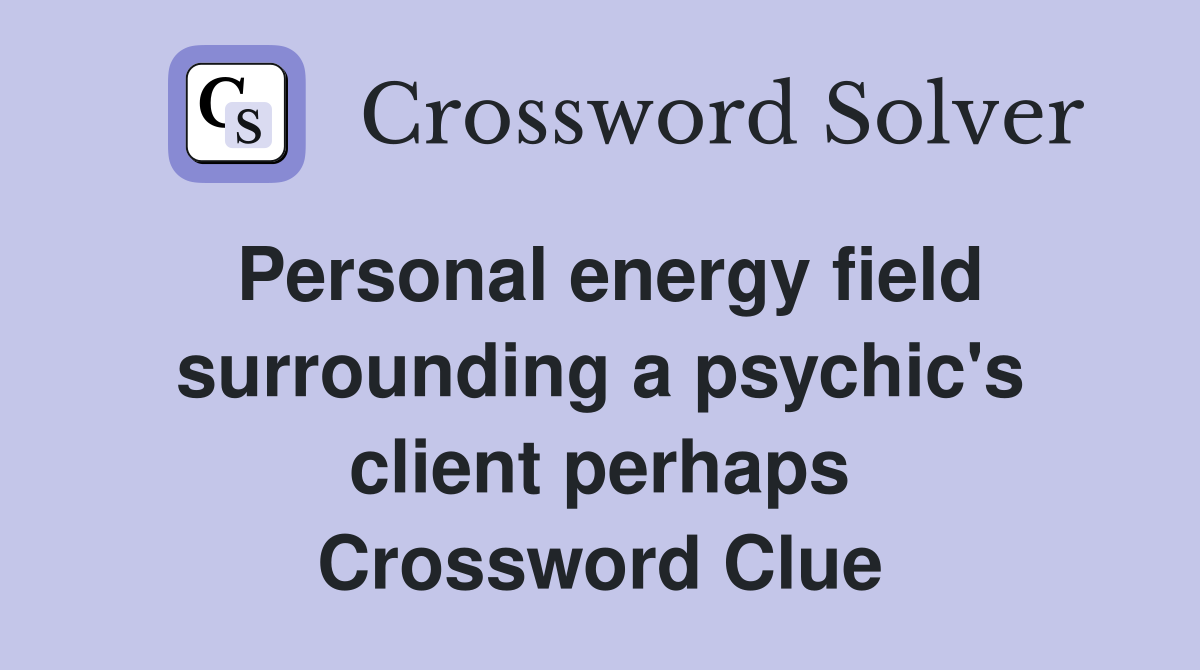 Personal energy field surrounding a psychic's client perhaps Crossword Clue