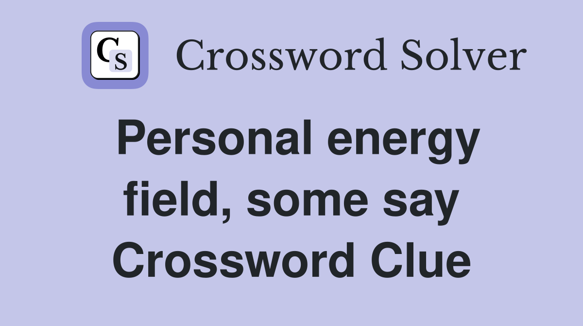 Personal energy field, some say Crossword Clue