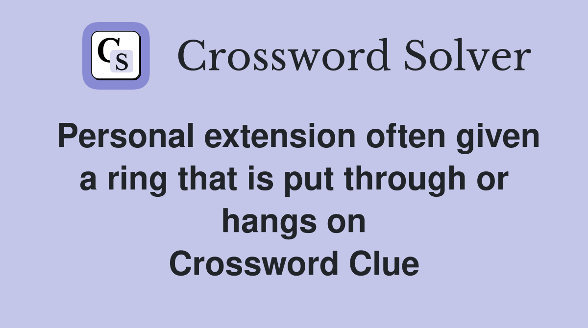 Personal extension often given a ring that is put through or hangs on Crossword Clue