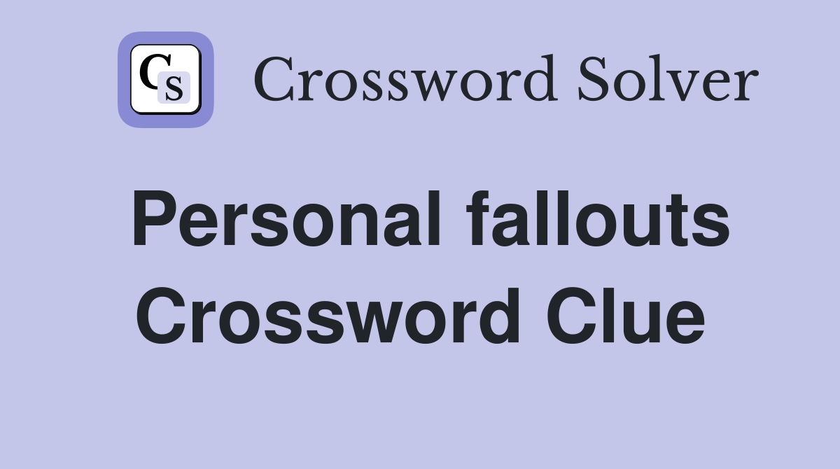 Personal fallouts Crossword Clue