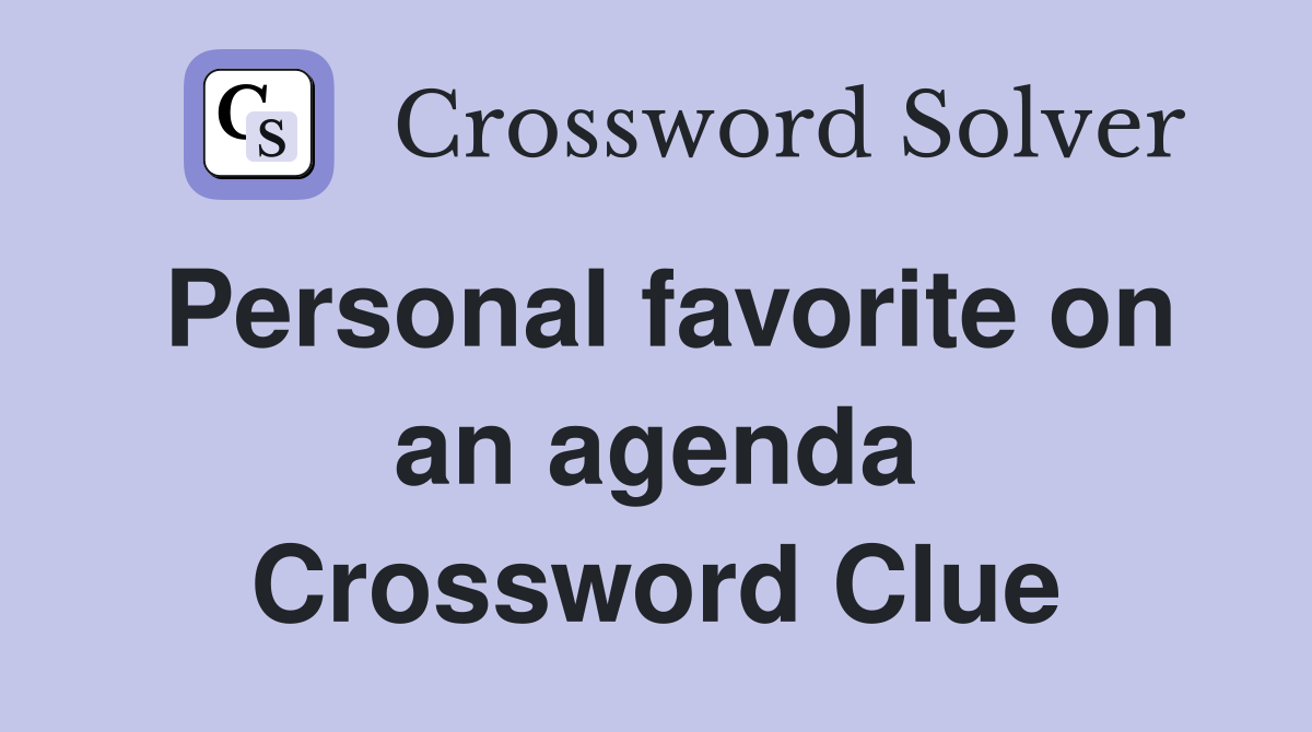 Personal favorite on an agenda Crossword Clue