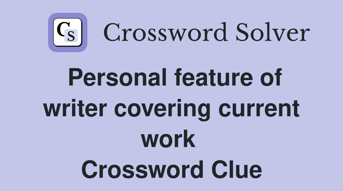 Personal feature of writer covering current work  Crossword Clue